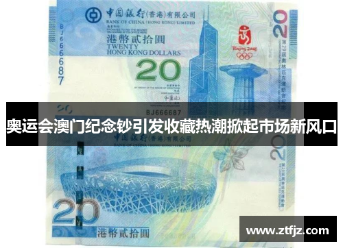 奥运会澳门纪念钞引发收藏热潮掀起市场新风口