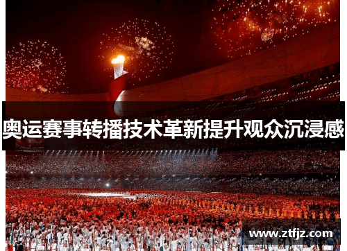 奥运赛事转播技术革新提升观众沉浸感