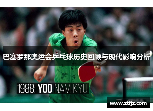 巴塞罗那奥运会乒乓球历史回顾与现代影响分析