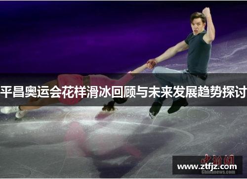 平昌奥运会花样滑冰回顾与未来发展趋势探讨